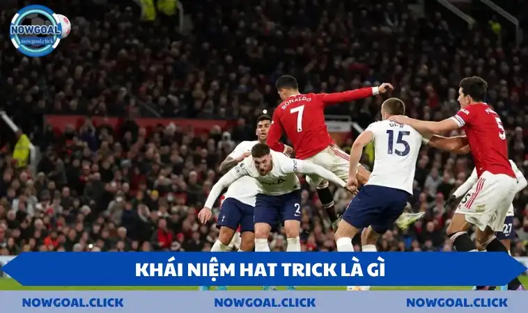 hat trick la gi khai niem Khái niệm hat trick là gì
