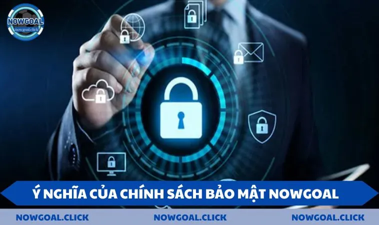 y nghia cua chinh sach bao mat nowgoal Ý nghĩa của chính sách bảo mật NOWGOAL
